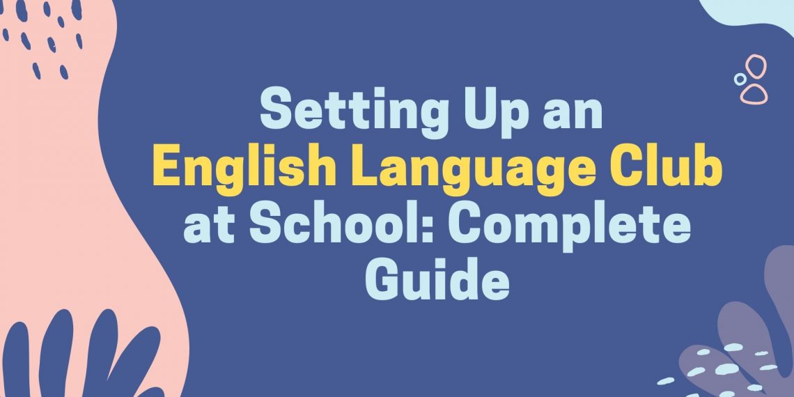 Setting Up an English Language Club at School_ Complete Guide